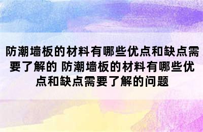 防潮墙板的材料有哪些优点和缺点需要了解的 防潮墙板的材料有哪些优点和缺点需要了解的问题